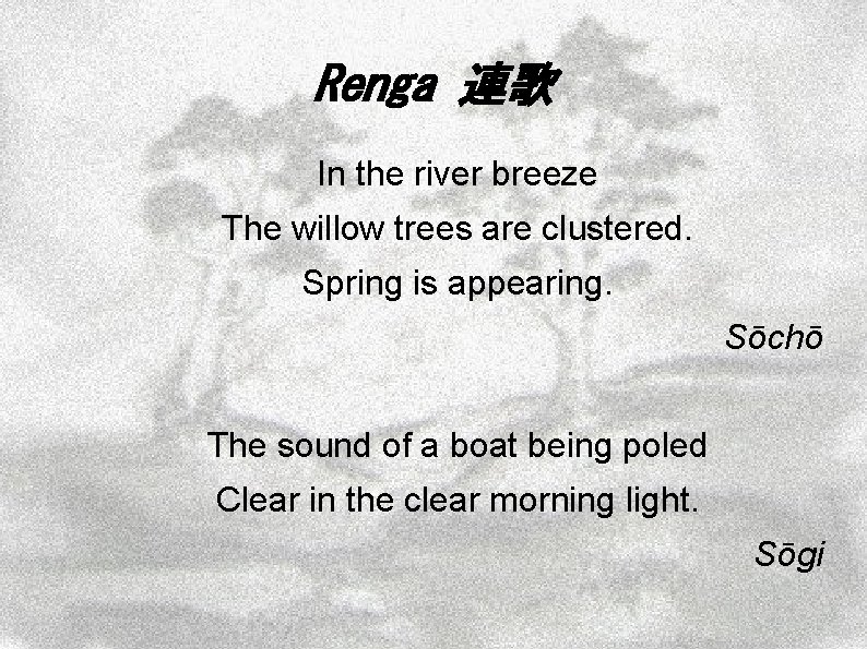 Renga 連歌 In the river breeze The willow trees are clustered. Spring is appearing.