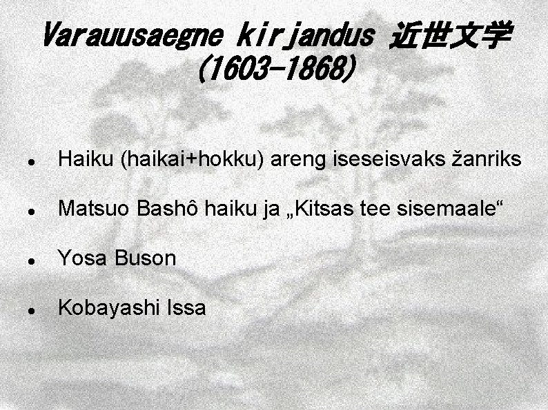Varauusaegne kirjandus 近世文学 (1603 -1868) Haiku (haikai+hokku) areng iseseisvaks žanriks Matsuo Bashô haiku ja