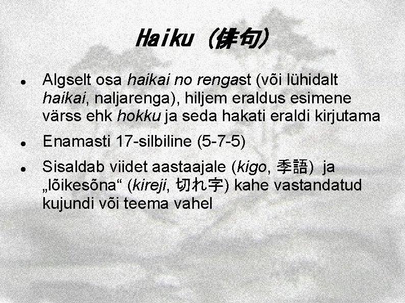 Haiku (俳句) Algselt osa haikai no rengast (või lühidalt haikai, naljarenga), hiljem eraldus esimene