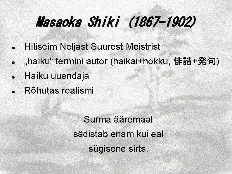 Masaoka Shiki (1867 -1902) Hiliseim Neljast Suurest Meistrist „haiku“ termini autor (haikai+hokku, 俳諧+発句) Haiku