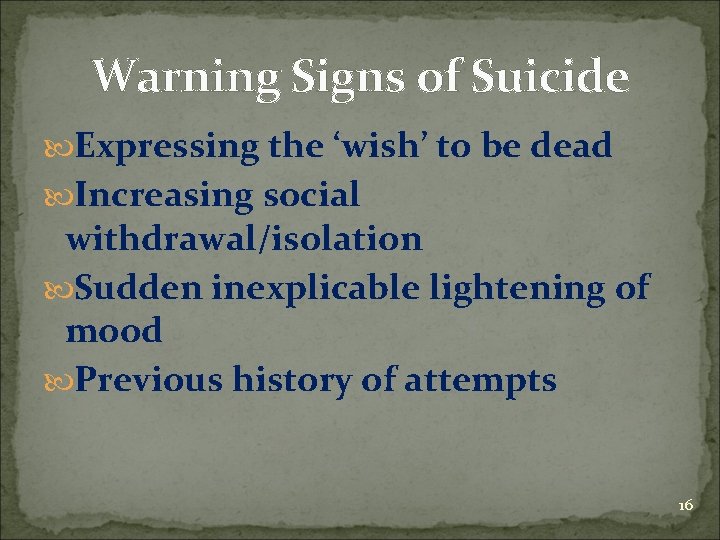 Warning Signs of Suicide Expressing the ‘wish’ to be dead Increasing social withdrawal/isolation Sudden