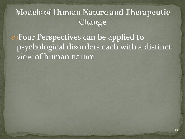 Models of Human Nature and Therapeutic Change Four Perspectives can be applied to psychological