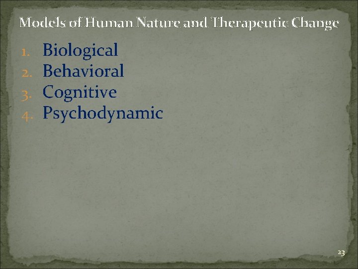 Models of Human Nature and Therapeutic Change 1. 2. 3. 4. Biological Behavioral Cognitive