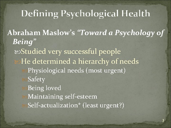 Defining Psychological Health Abraham Maslow’s “Toward a Psychology of Being” Studied very successful people