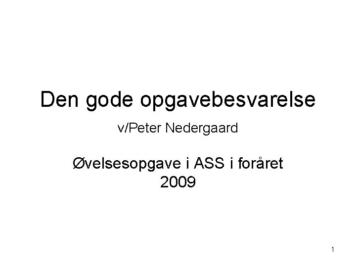 Den gode opgavebesvarelse v/Peter Nedergaard Øvelsesopgave i ASS i foråret 2009 1 