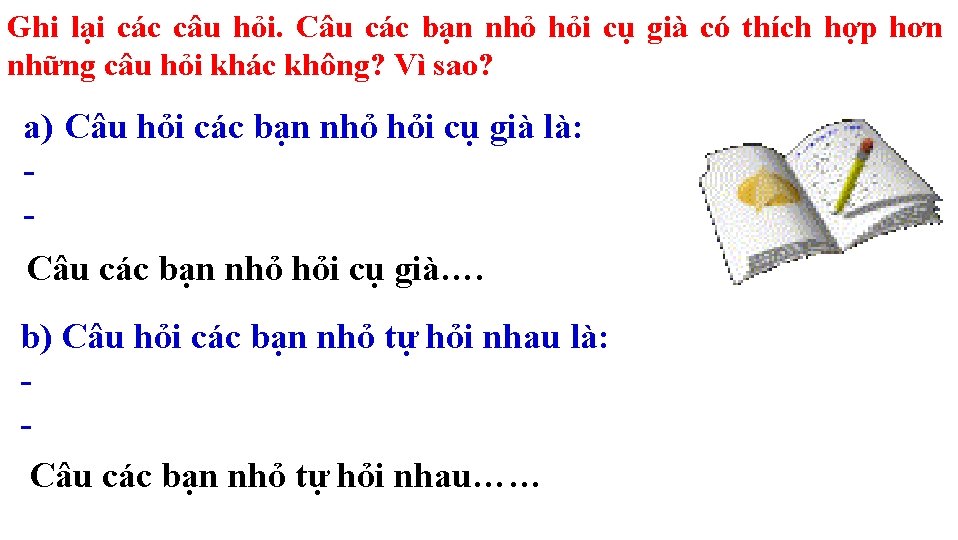 Ghi lại các câu hỏi. Câu các bạn nhỏ hỏi cụ già có thích