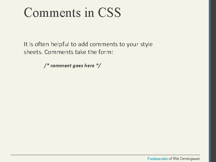 Comments in CSS It is often helpful to add comments to your style sheets.