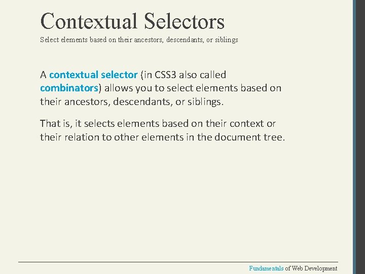 Contextual Selectors Select elements based on their ancestors, descendants, or siblings A contextual selector