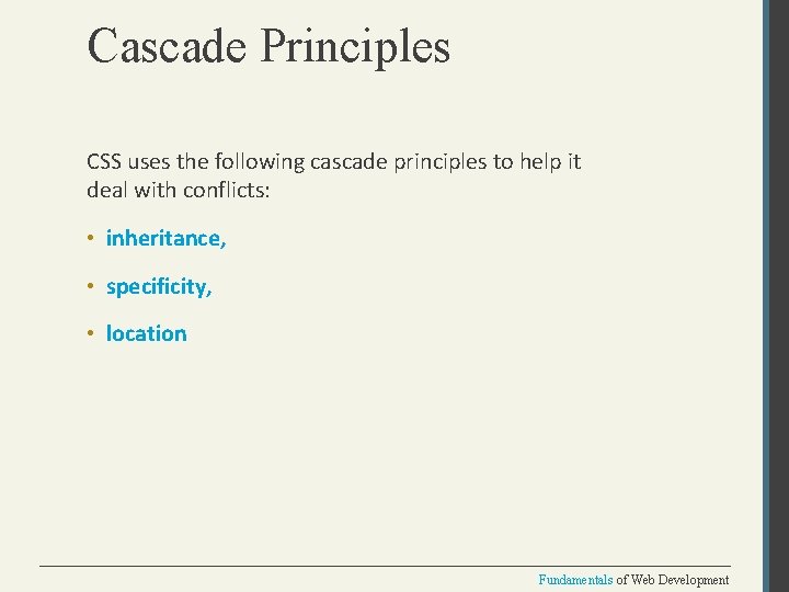 Cascade Principles CSS uses the following cascade principles to help it deal with conflicts: