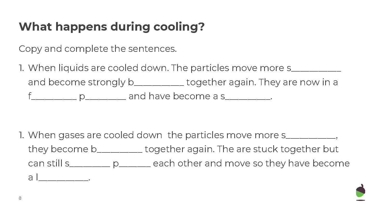 What happens during cooling? Copy and complete the sentences. 1. When liquids are cooled