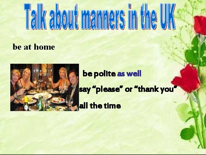 be at home be polite as well say “please” or “thank you” all the