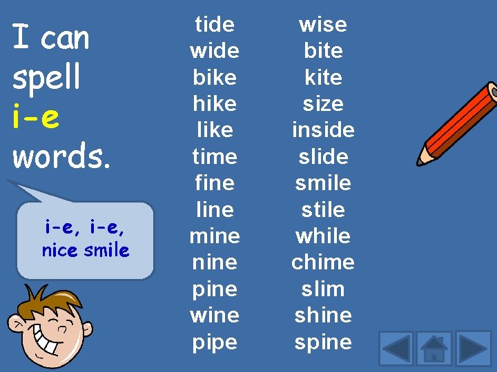 I can spell i-e words. i-e, nice smile tide wide bike hike like time