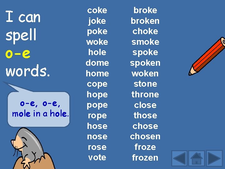 I can spell o-e words. o-e, mole in a hole. coke joke poke woke