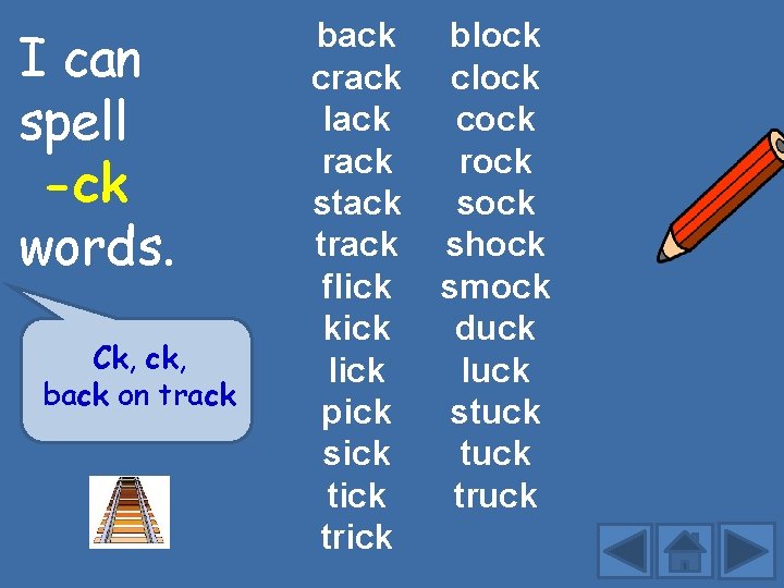 I can spell -ck words. Ck, ck, back on track back crack lack rack