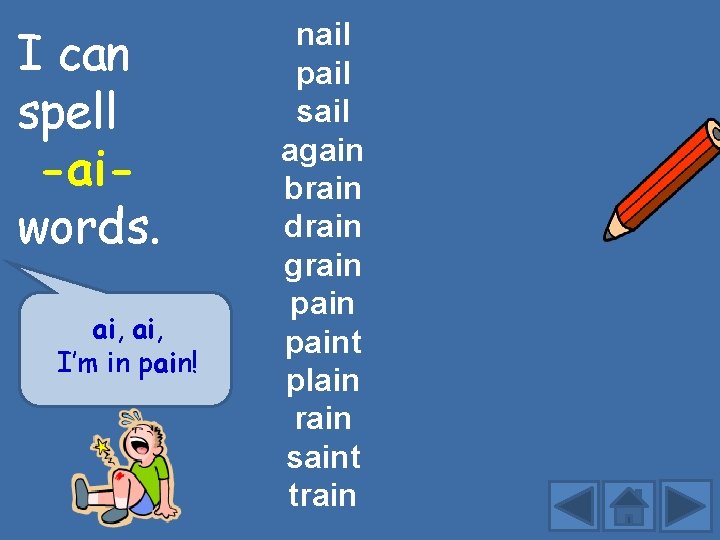 I can spell -aiwords. ai, I’m in pain! nail pail sail again brain drain