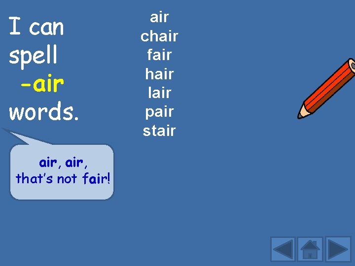 I can spell -air words. air, that’s not fair! air chair fair hair lair