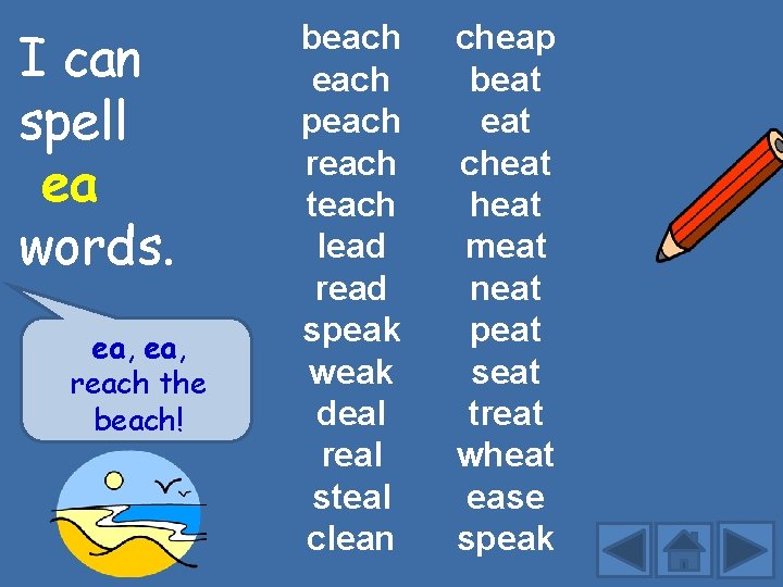 I can spell ea words. ea, reach the beach! beach peach reach teach lead