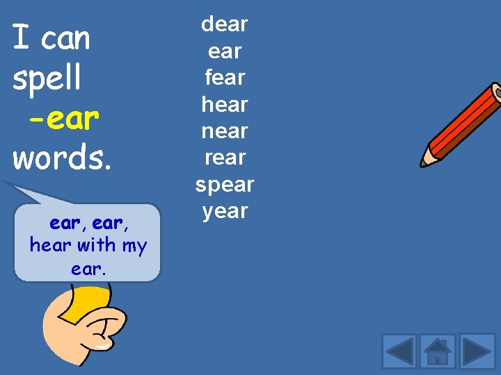 I can spell -ear words. ear, hear with my ear. dear fear hear near