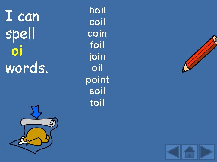 I can spell oi words. boil coin foil join oil point soil toil 