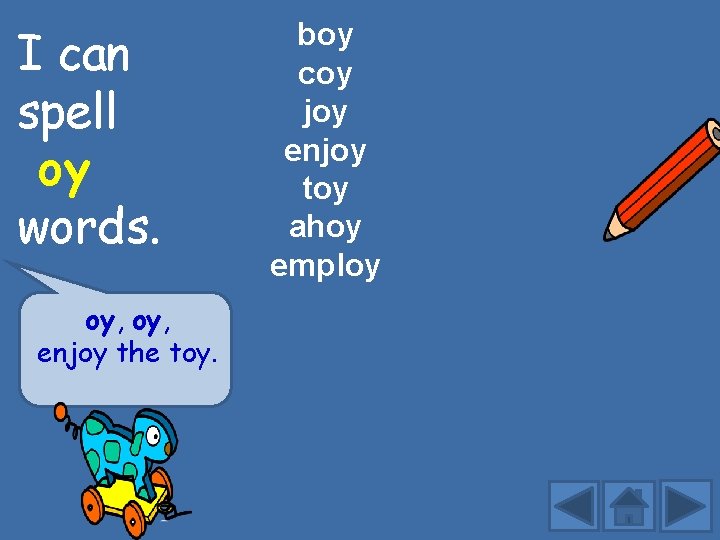 I can spell oy words. oy, enjoy the toy. boy coy joy enjoy toy