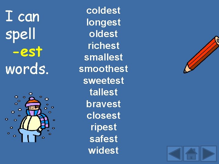 I can spell -est words. coldest longest oldest richest smallest smoothest sweetest tallest bravest