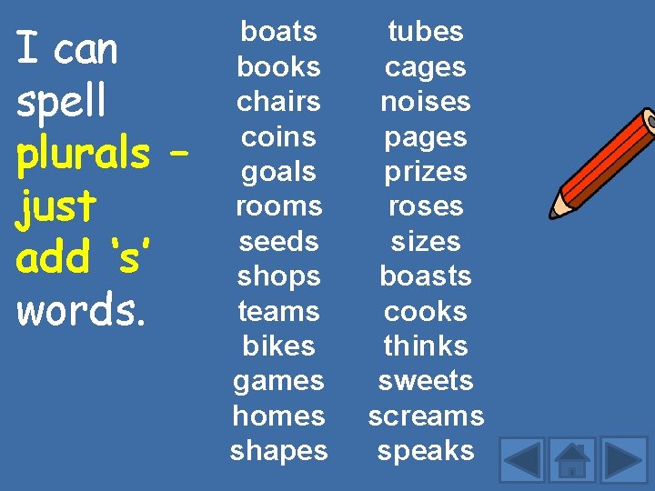 I can spell plurals – just add ‘s’ words. boats books chairs coins goals