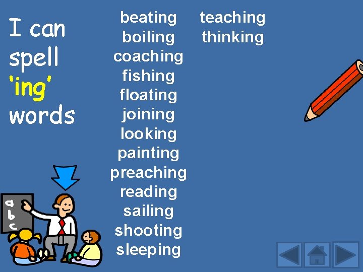 I can spell ‘ing’ words beating teaching boiling thinking coaching fishing floating joining looking