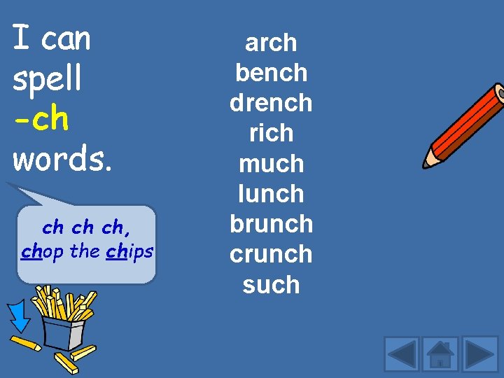 I can spell -ch words. ch ch ch, chop the chips arch bench drench