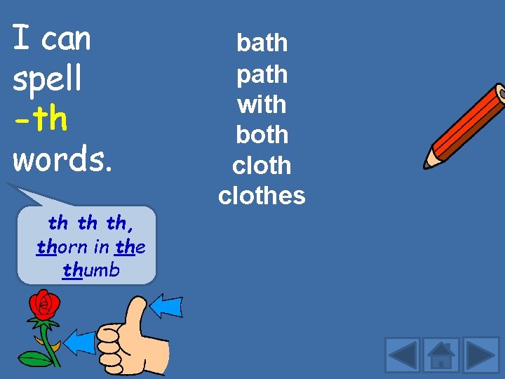 I can spell -th words. th th th, thorn in the thumb bath path