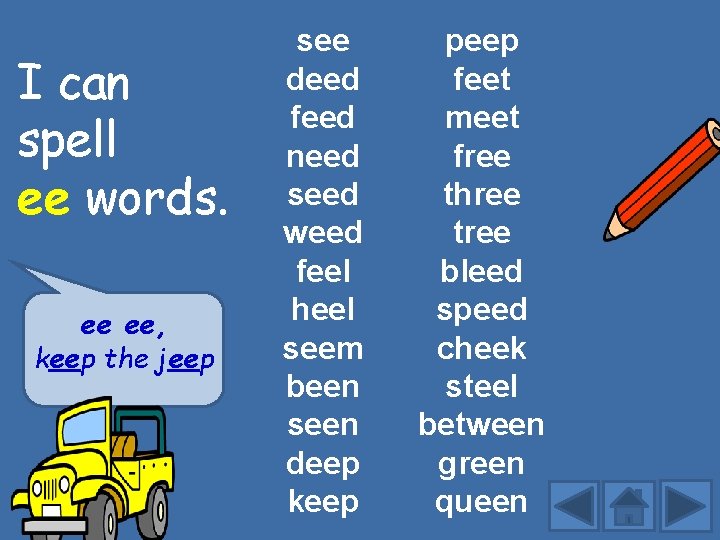 I can spell ee words. ee ee, keep the jeep see deed feed need