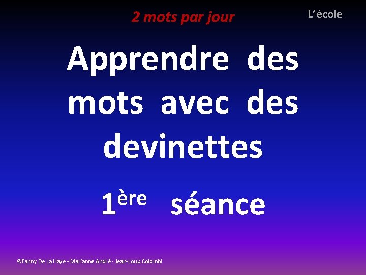 2 mots par jour Apprendre des mots avec des devinettes ère 1 ©Fanny De