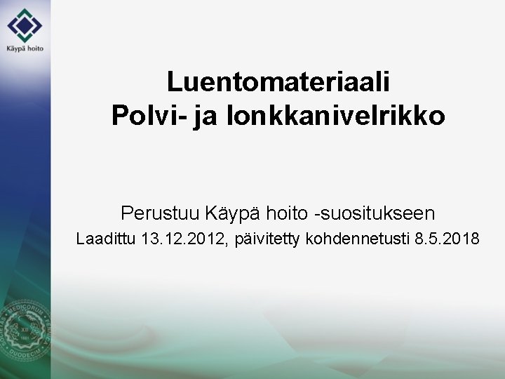Luentomateriaali Polvi- ja lonkkanivelrikko Perustuu Käypä hoito -suositukseen Laadittu 13. 12. 2012, päivitetty kohdennetusti