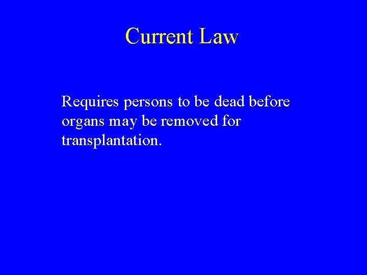 Current Law Requires persons to be dead before organs may be removed for transplantation.