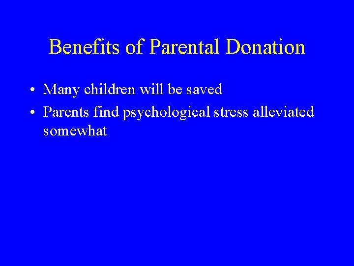 Benefits of Parental Donation • Many children will be saved • Parents find psychological