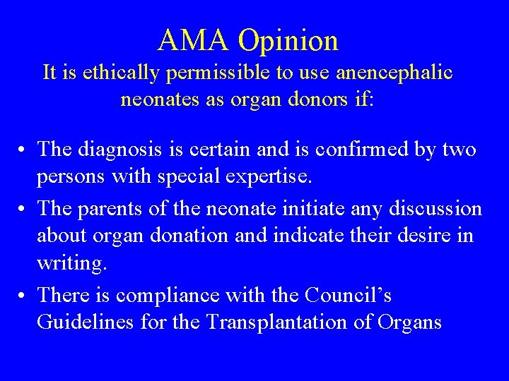AMA Opinion It is ethically permissible to use anencephalic neonates as organ donors if: