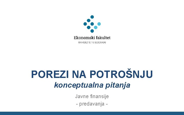 POREZI NA POTROŠNJU konceptualna pitanja Javne finansije - predavanja - 