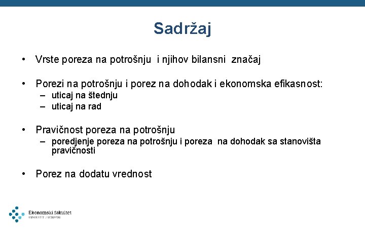 Sadržaj • Vrste poreza na potrošnju i njihov bilansni značaj • Porezi na potrošnju