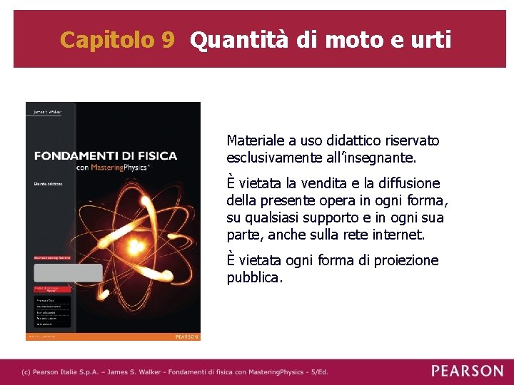 Capitolo 9 Quantità di moto e urti Materiale a uso didattico riservato esclusivamente all’insegnante.