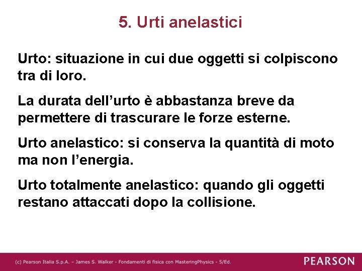 5. Urti anelastici Urto: situazione in cui due oggetti si colpiscono tra di loro.