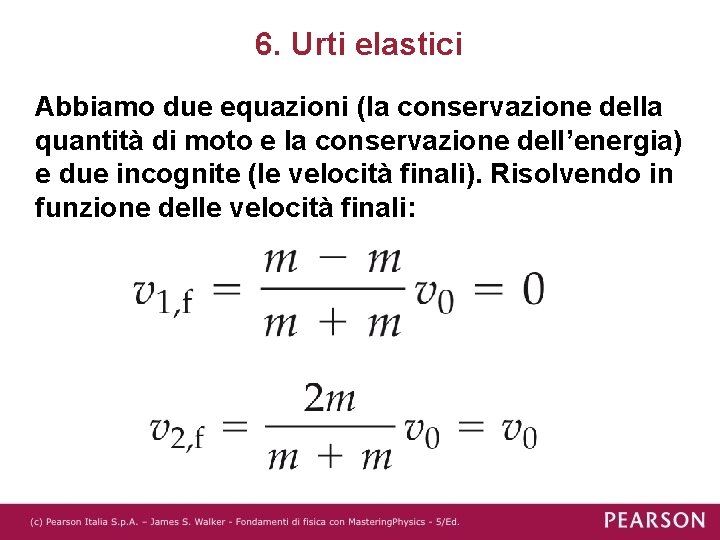 6. Urti elastici Abbiamo due equazioni (la conservazione della quantità di moto e la