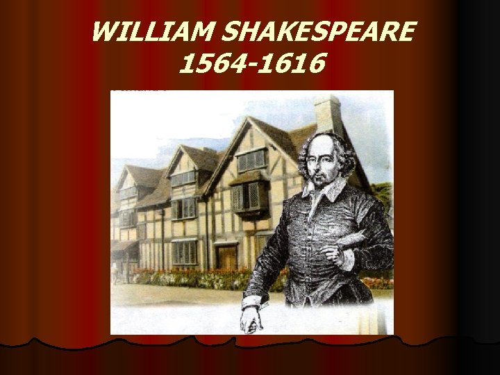 WILLIAM SHAKESPEARE 1564 -1616 