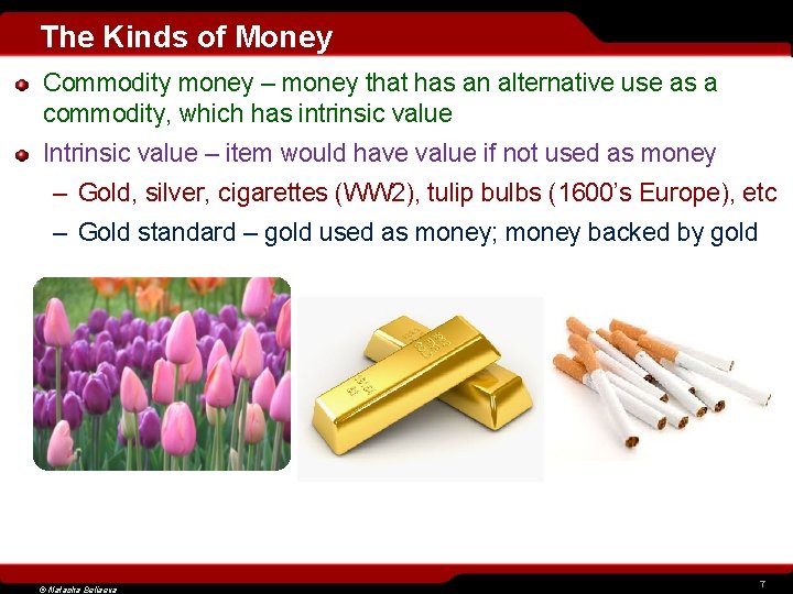 The Kinds of Money Commodity money – money that has an alternative use as