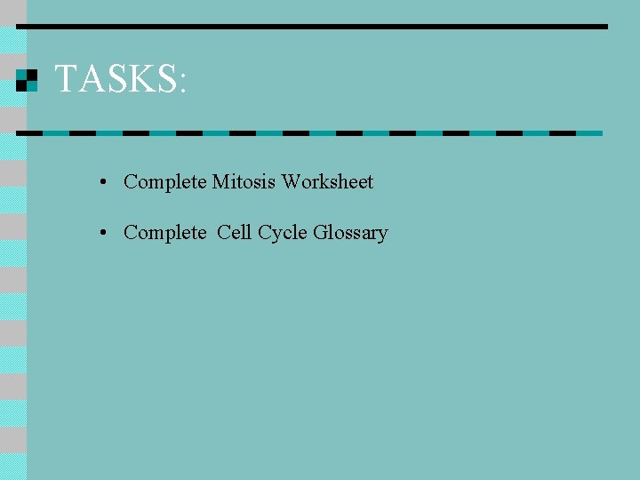 TASKS: • Complete Mitosis Worksheet • Complete Cell Cycle Glossary 