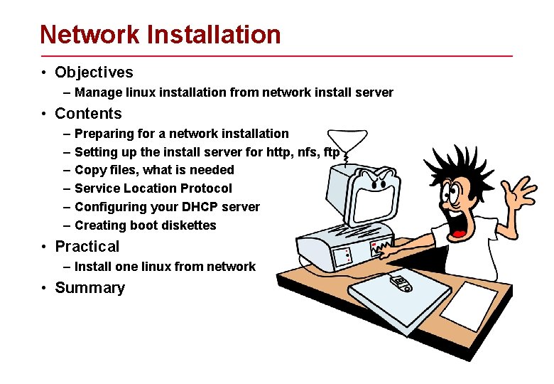 Network Installation • Objectives – Manage linux installation from network install server • Contents