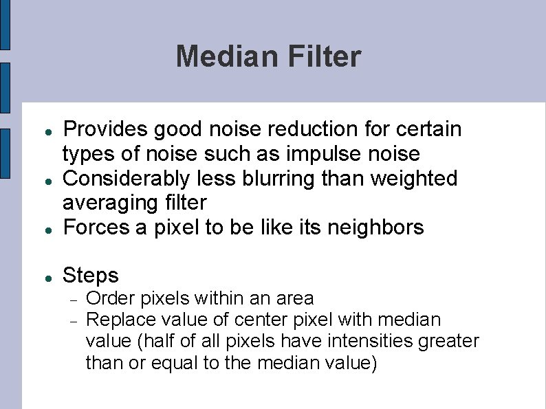 Median Filter Provides good noise reduction for certain types of noise such as impulse