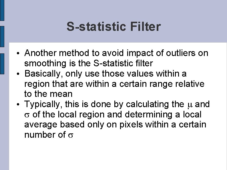 S-statistic Filter • Another method to avoid impact of outliers on smoothing is the