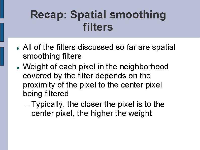 Recap: Spatial smoothing filters All of the filters discussed so far are spatial smoothing