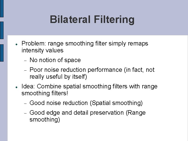 Bilateral Filtering Problem: range smoothing filter simply remaps intensity values No notion of space