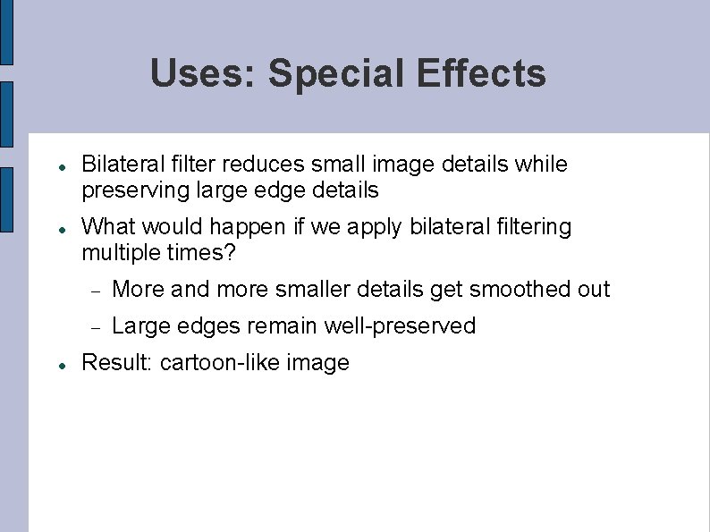 Uses: Special Effects Bilateral filter reduces small image details while preserving large edge details