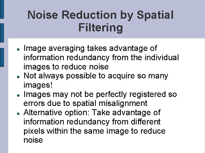 Noise Reduction by Spatial Filtering Image averaging takes advantage of information redundancy from the